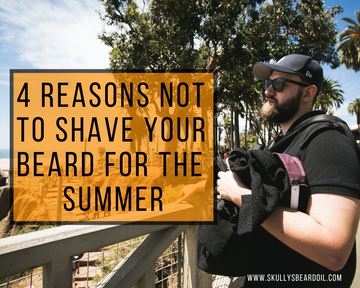 4 REASONS NOT TO SHAVE YOUR BEARD FOR THE SUMMER