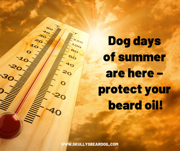 Dog days of summer are here – protect your beard oil!