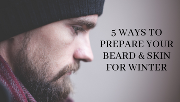 5 Ways To Prepare Your Beard and Skin For Winter