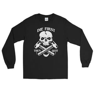 Die First Then Quit Long Sleeve Shirt
